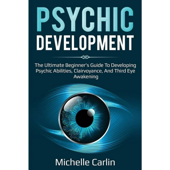 Psychic Development: The Ultimate Beginner's Guide to developing psychic abilities, clairvoyance, and third eye awakenin, (Paperback)