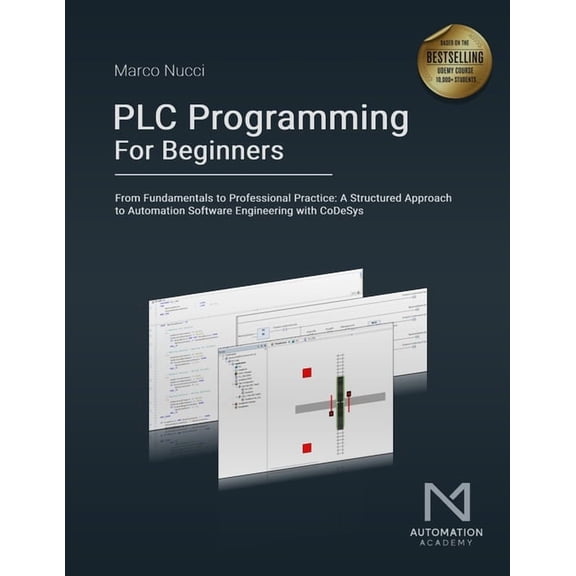 PLC Programming For Beginners: From Fundamentals to Professional Practice: A Structured Approach to Automation Software , (Paperback)