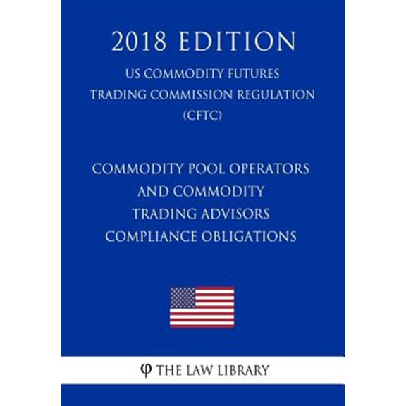 Pre-Owned Commodity Pool Operators and Commodity Trading Advisors - Compliance Obligations (Us Commodity Futures Trading Commission Regulation) (Cftc) (2018 Edi