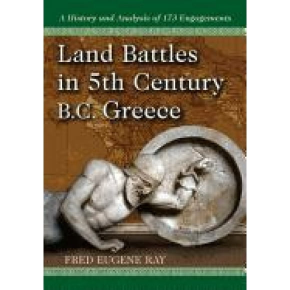 Land Battles in 5th Century B.C. Greece: A History and Analysis of 173 Engagements