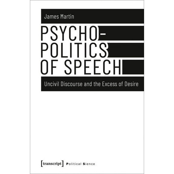 Psychopolitics of Speech: Uncivil Discourse and the Excess of Desire, (Hardcover)