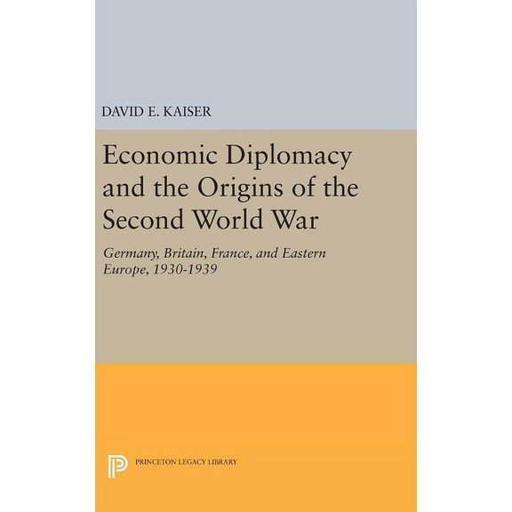 Princeton Legacy Library Economic Diplomacy and the Origins of the Second World War: Germany, Britain, France, and Eastern Europe, 1930-1939, Book 2010, (Hardcover)