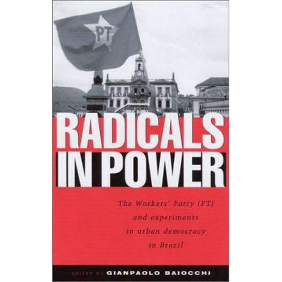 Pre-Owned Radicals in Power: The Workers' Party and Experiments in Urban Democracy in Brazil (Paperback) 1842771736 9781842771730