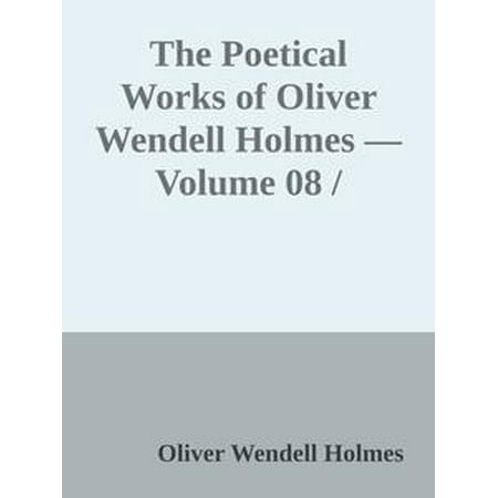 The Poetical Works of Oliver Wendell Holmes — Volume 08 / Bunker Hill and Other Poems -