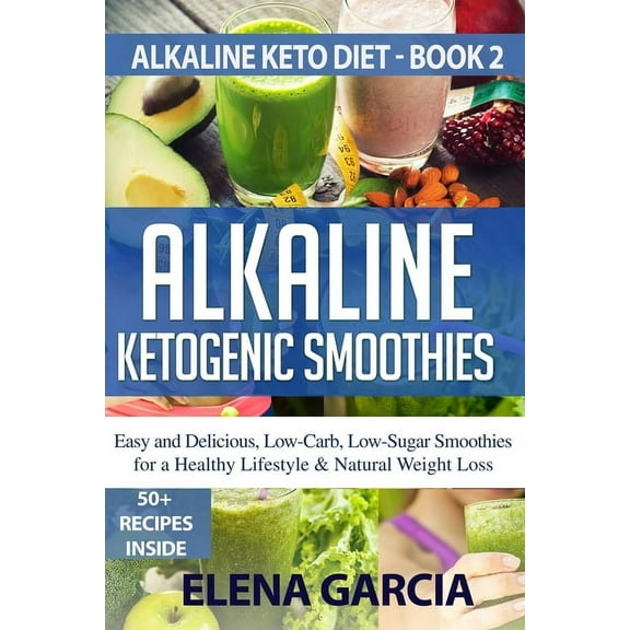 Alkaline Keto Diet Alkaline Ketogenic Smoothies: Easy and Delicious, Low-Carb, Low-Sugar Smoothies for a Healthy Lifestyle & Natural We, Book 2, (Paperback)