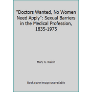 Doctors Wanted, No Women Need Apply: Sexual Barriers in the Medical Profession, 1835-1975, Used [Hardcover]