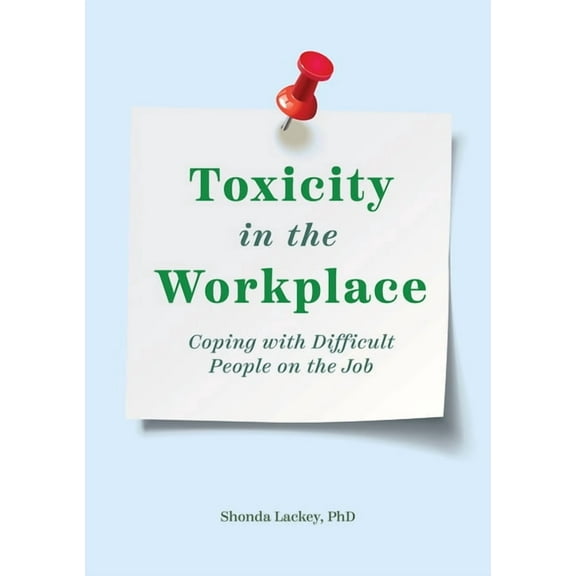 Toxicity in the Workplace: Coping with Difficult People on the Job, (Paperback)