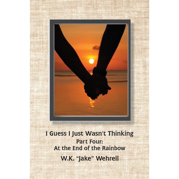I Guess I Just Wasn't Thinking I Guess I Just Wasn't Thinking: Part Four: At the End of the Rainbow, Book 4, (Paperback)