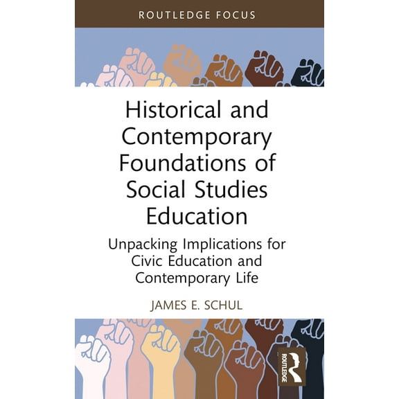 Routledge Research in Character and Virt Historical and Contemporary Foundations of Social Studies Education: Unpacking Implications for Civic Education and Cont, (Paperback)