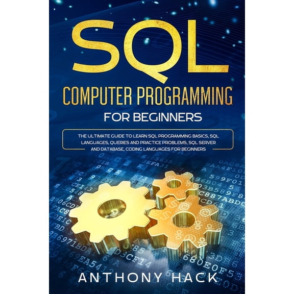 SQL Computer Programming for Beginners: The Ultimate Guide To Learn SQL Programming Basics, SQL Languages, Queries and Practice Problems, SQL Server and Database, Coding Languages for Beginners (Paper