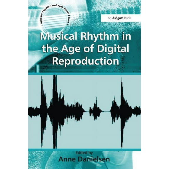 Ashgate Popular and Folk Music Musical Rhythm in the Age of Digital Reproduction, (Paperback)