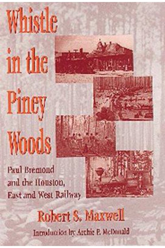 Pre-Owned Whistle in the Piney Woods: Paul Bremond and the Houston, East and West Texas Railway (Hardcover) 157441061X 9781574410617