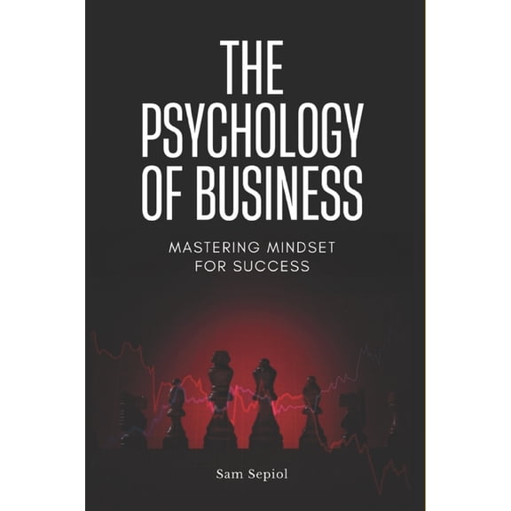 The Psychology of Business: Mastering Mindset for Success, (Paperback)