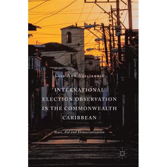 Pre-Owned International Election Observation in the Commonwealth Caribbean: Race, Aid and Democratization, (Hardcover)