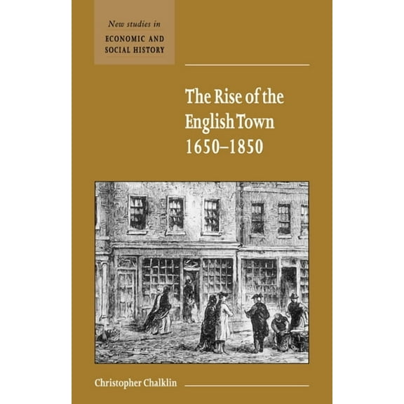 New Studies in Economic and Social Histo The Rise of the English Town, 1650 1850, Book 43, (Hardcover)