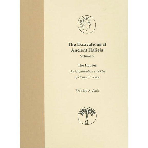Excavations at Ancient Halieis The Excavations at Ancient Halieis, Vol. 2: The Houses: The Organization and Use of Domestic Space, Book 02, (Hardcover)