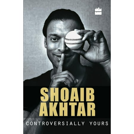 Controversially Yours - eBook (Shoaib Akhtar Best Wickets)