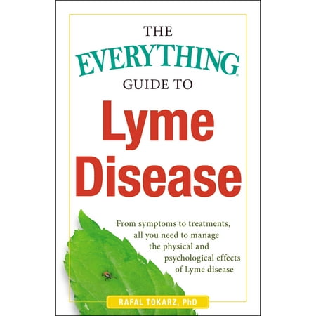 The Everything Guide To Lyme Disease : From Symptoms to Treatments, All You Need to Manage the Physical and Psychological Effects of Lyme