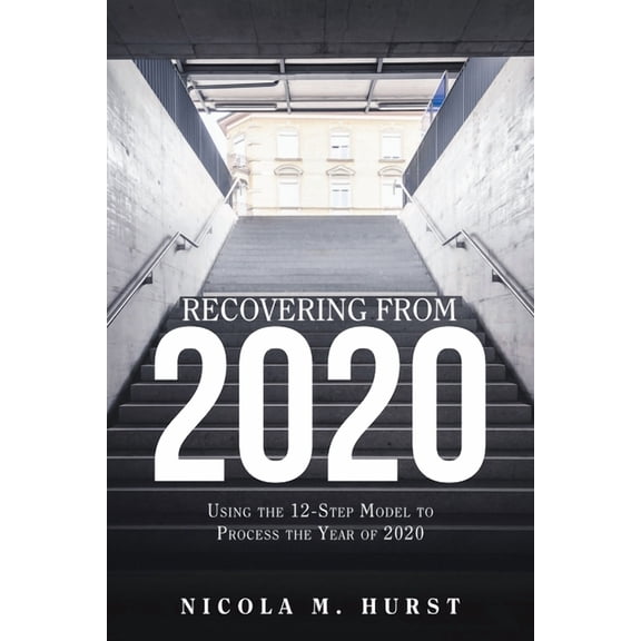 Recovering from 2020: Using the 12-Step Model to Process the Year of 2020, (Paperback)