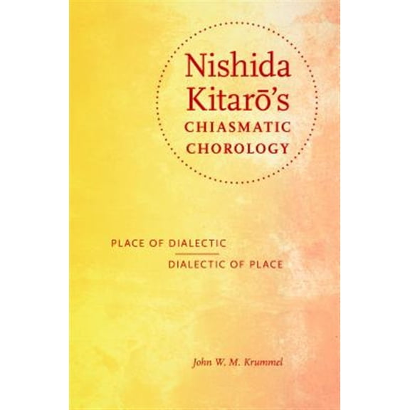 Pre-Owned Nishida Kitar's Chiasmatic Chorology: Place of Dialectic, Dialectic of Place (World Philosophies) Paperback