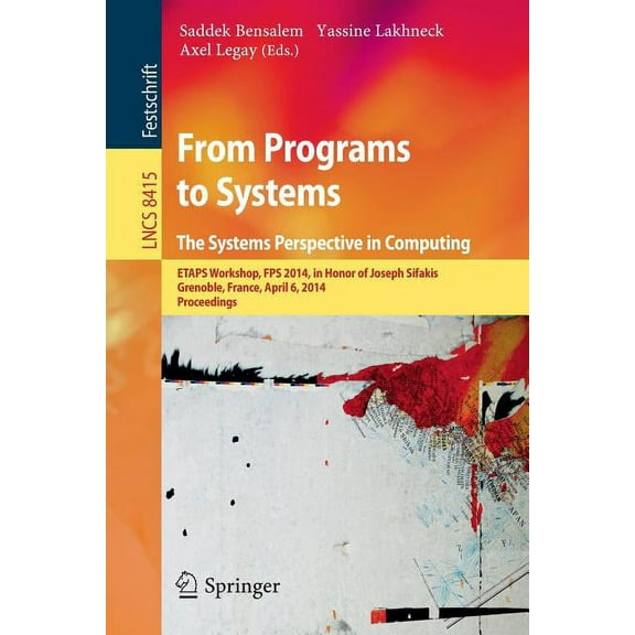 From Programs to Systems - The Systems Perspective in Computing: Etaps Workshop, Fps 2014, in Honor of Joseph Sifakis, G, (Paperback)