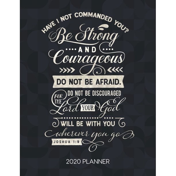 Have I Not Commanded You Be Strong And Courageous Do Not Be Afraid Do Not Be Discouraged For The Lord Your God Will Be With You Wherever You Go Joshua Walmart Com
