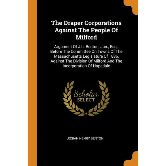 The Draper Corporations Against the People of Milford: Argument of J.H. Benton, Jun., Esq., Before the Committee on Town