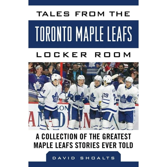 Tales from the Team: Tales from the Toronto Maple Leafs Locker Room : A Collection of the Greatest Maple Leafs Stories Ever Told (Hardcover)