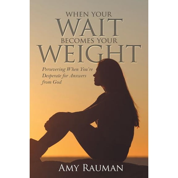 When Your Wait Becomes Your Weight: Persevering When You'Re Desperate for Answers from God, (Paperback)