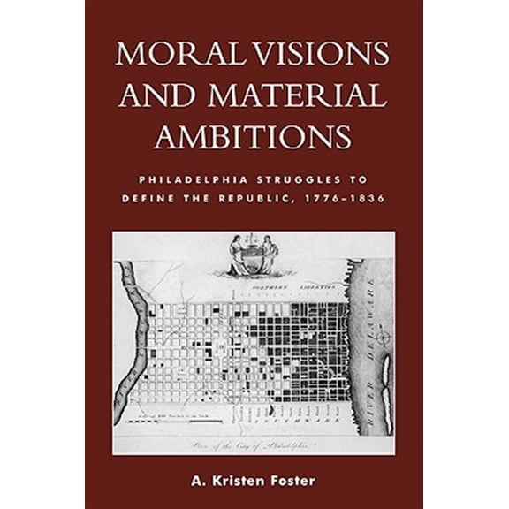Pre-Owned Moral Visions and Material Ambitions: Philadelphia Struggles to Define the Republic, 1776-1836, (Paperback)