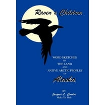 Raven's Children: Word Sketches of The Land and Native Arctic Peoples of Alaska (Hardcover)
