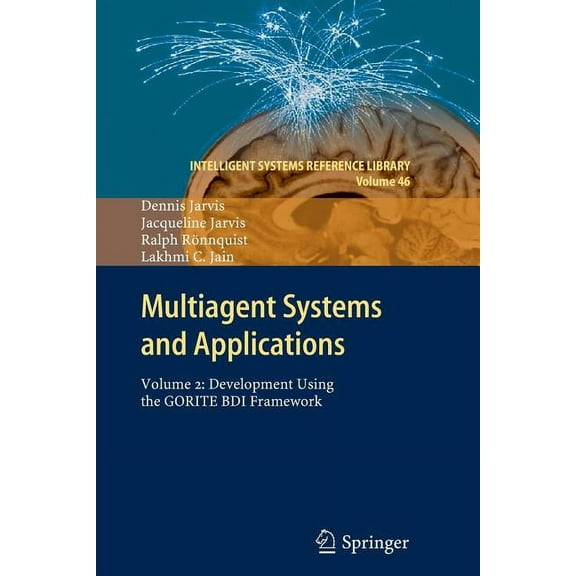 Intelligent Systems Reference Library Multiagent Systems and Applications: Volume 2: Development Using the Gorite Bdi Framework, Book 46, (Paperback)