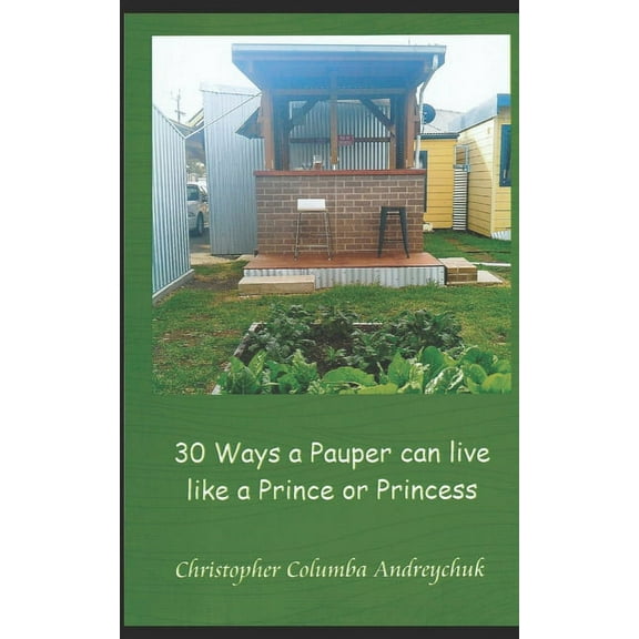 30 Ways a Pauper can live like a Prince or a Princess  Paperback  1983147834 9781983147838 Mr. Christopher Columba Andreychuk, Mr. Christopher Columba Andreychuk
