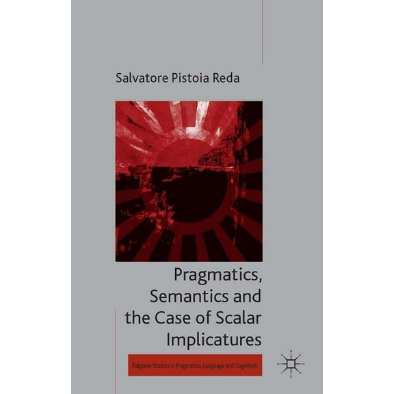 Palgrave Studies in Pragmatics, Language Pragmatics, Semantics and the Case of Scalar Implicatures, (Hardcover)