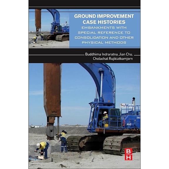 Ground Improvement Case Histories: Embankments with Special Reference to Consolidation and Other Physical Methods, (Paperback)