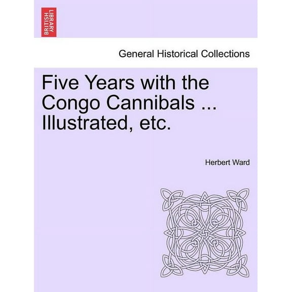 Five Years with the Congo Cannibals ... Illustrated, Etc. (Paperback)