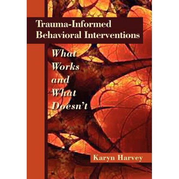 Pre-Owned Trauma-Informed Behavioral Interventions: What Works and What Doesn't (Paperback) 1937604047 9781937604042