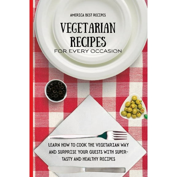 Vegetarian Recipes for Every Occasion: Learn How to Cook the Vegetarian Way and Surprise Your Guests with Super-Tasty an, (Paperback)