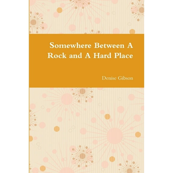 Somewhere Between A Rock and A Hard Place, (Paperback)