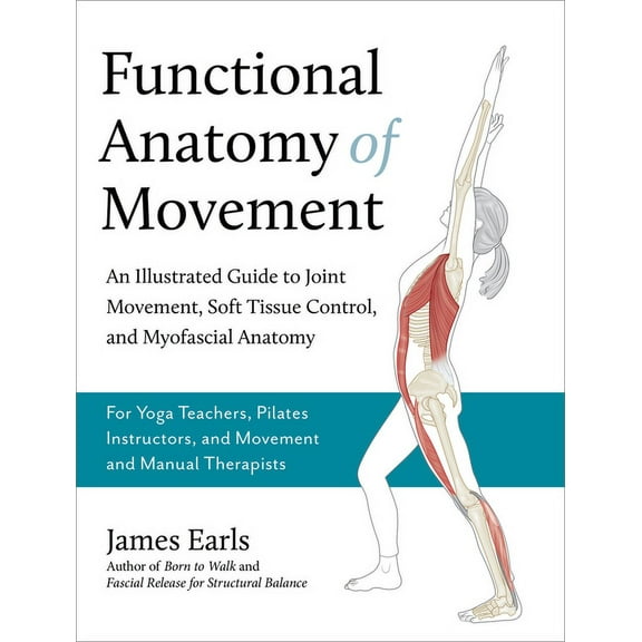 Functional Anatomy of Movement: An Illustrated Guide to Joint Movement, Soft Tissue Control, and Myofascial Anatomy-- Fo, (Paperback)