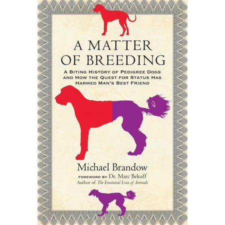 A Matter of Breeding : A Biting History of Pedigree Dogs and How the Quest for Status Has Harmed Man's Best (Best Fish To Breed For Money)