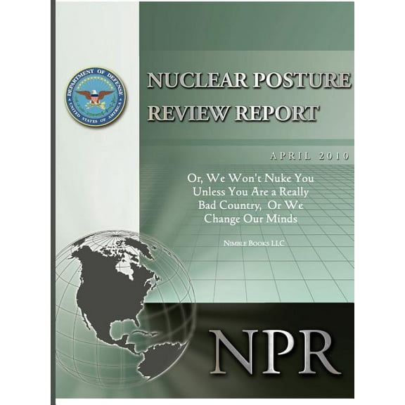 Obama's Nuclear Posture Review: Or, We Won't Nuke You Unless You Are a Really Bad Country, or We Change Our Minds, (Paperback)