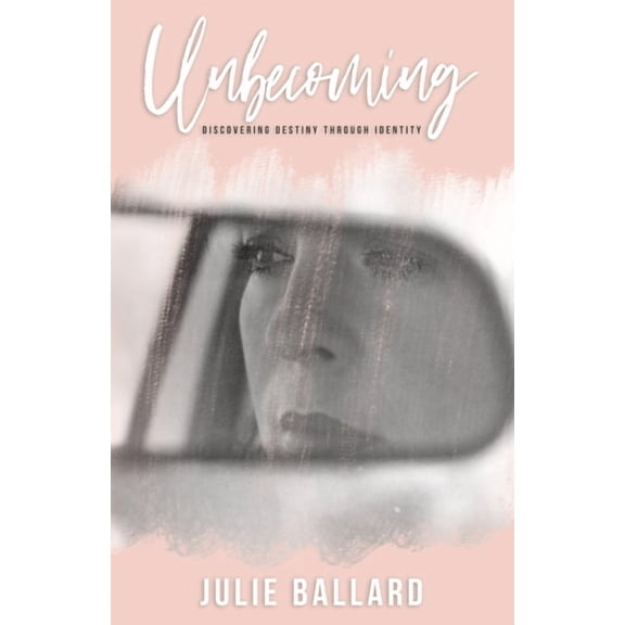 Unbecoming: Discovering Destiny Through Identity (Paperback)