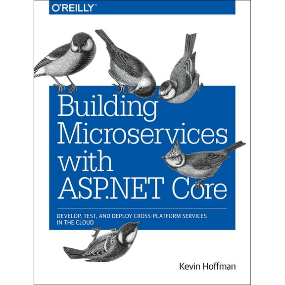 Building Microservices with ASP.NET Core: Develop, Test, and Deploy Cross-Platform Services in the Cloud (Paperback)
