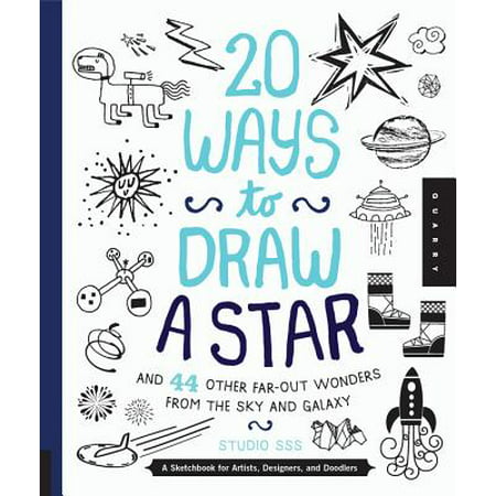 20 Ways to Draw a Star and 44 Other Far-Out Wonders from the Sky and Galaxy : A Sketchbook for Artists, Designers, and (Best Sketchbooks For Designers)