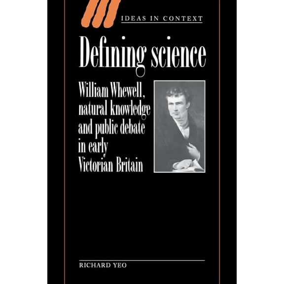 Ideas in Context Defining Science: William Whewell, Natural Knowledge and Public Debate in Early Victorian Britain, Book 27, (Paperback)