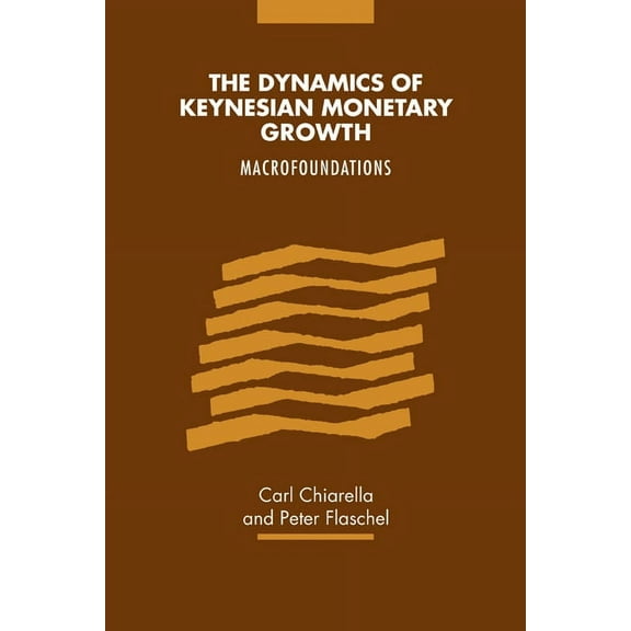 The Dynamics of Keynesian Monetary Growth: Macro Foundations, (Paperback)