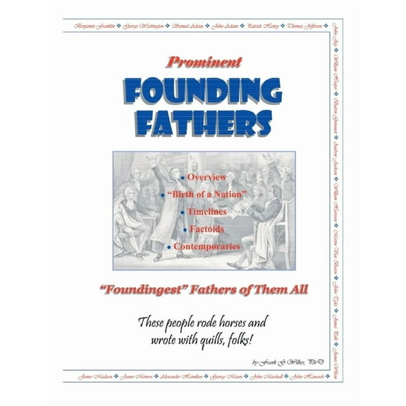 Prominent Founding Fathers: "Foundingest" Fathers of Them All These people rode horses and wrote with quills, folks!, (Paperback)