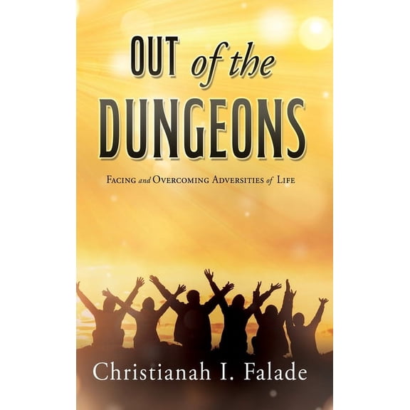 Out of the Dungeons: Facing and Overcoming Adversities of Life, (Hardcover)