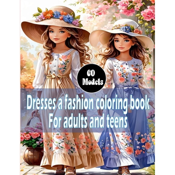 Dresses a fashion coloring book For adults and teens: 60 Vintage and Modern Designs, Floral Patterns, Summer & winter Dresses, and Victorian Gowns for Relaxation, Perfect for Women And Girls. (Paperba